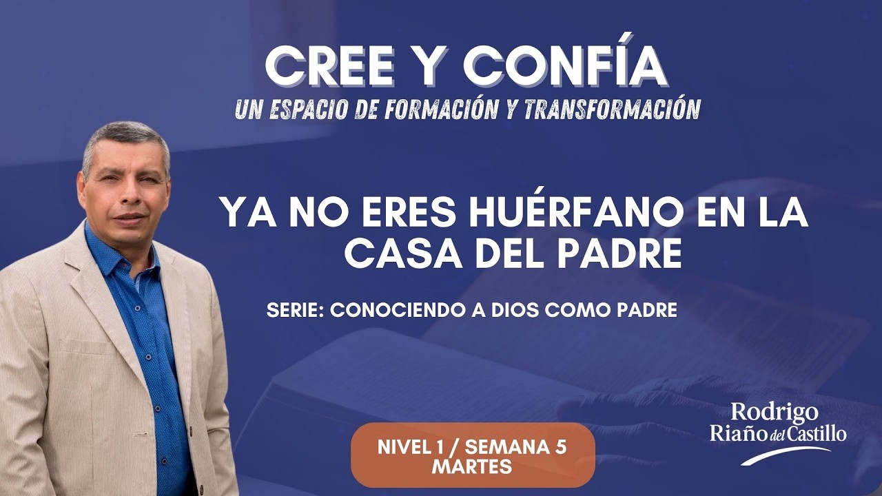 Cree y confía (NIVEL 1 / SEMANA 5/ MARTES)   YA NO ERES HUÉRFANO EN LA CASA DEL PADRE