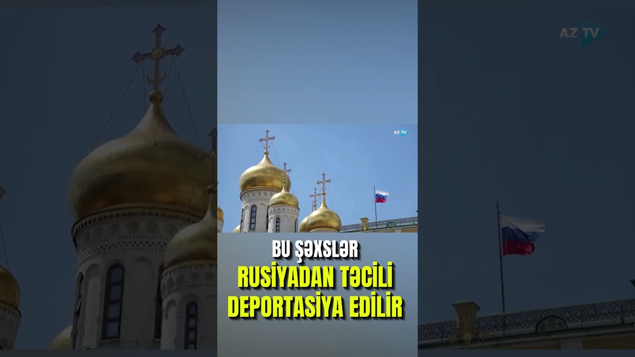 Bu şəxslər Rusiyadan təcili deportasiya edilir