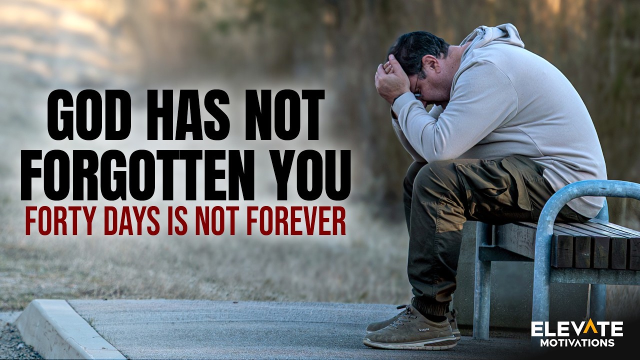 God Has Not Forgotten You &mdash; Forty Days Is Not Forever | Christian Motivation