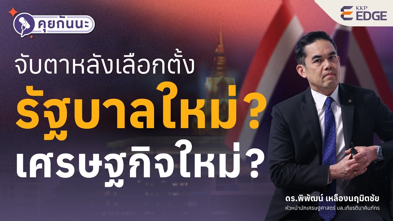 จับตาหลังเลือกตั้ง รัฐบาลใหม่? เศรษฐกิจใหม่? | คุยกันนะ EP.08