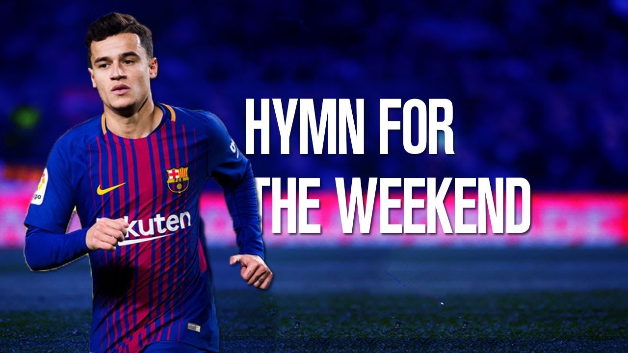 Phillipe coutinho - Hymn for the weekend | Skills & Goals | 2018 | 1080HD