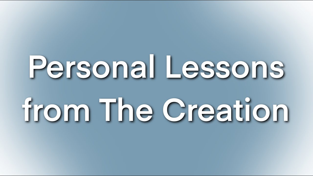 Personal Lessons from The Creation