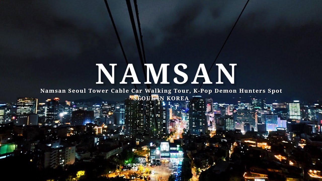 4K Korean Night, Namsan Seoul Tower Cable Car Tour, K-Pop Demon Hunters Spot 남산 서울타워 케이블카 투어 케데헌 명소