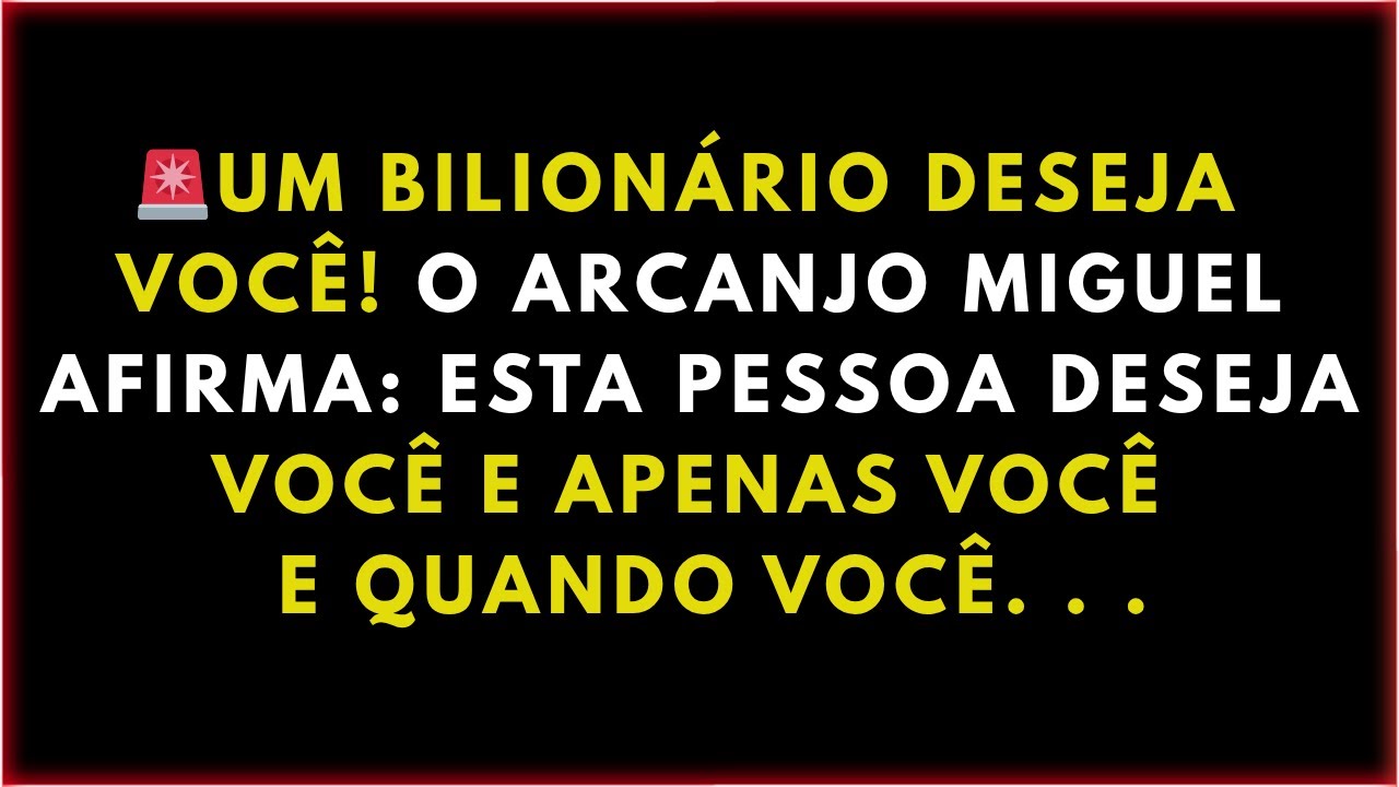 🚨UM BILIONÁRIO DESEJA  VOCÊ! O ARCANJO MIGUEL AFIRMA: ESTA PESSOA DESEJA VOCÊ E APENAS VOCÊ   E