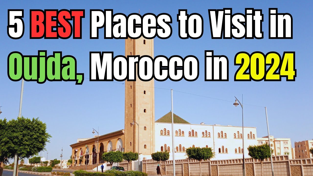 5 Best Places to Visit in Oujda Morocco in 2024