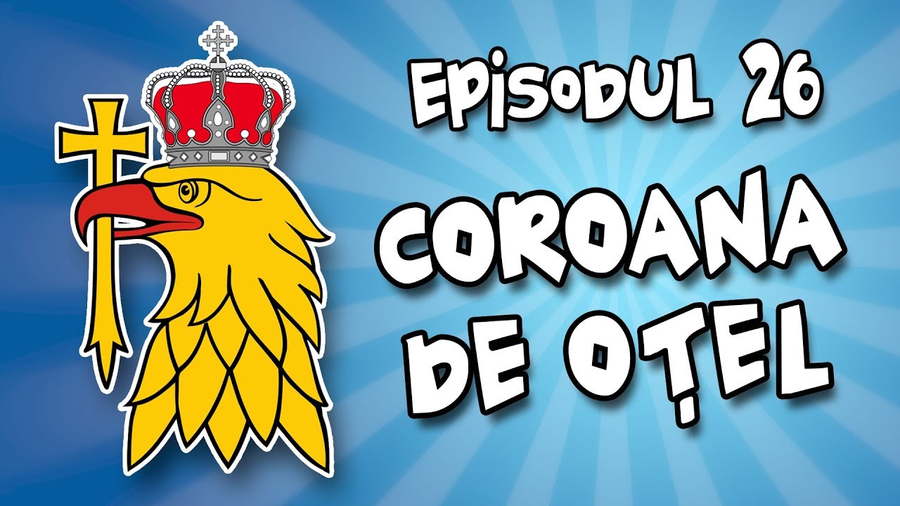 Romania Explicata - Coroana de otel - ep.26