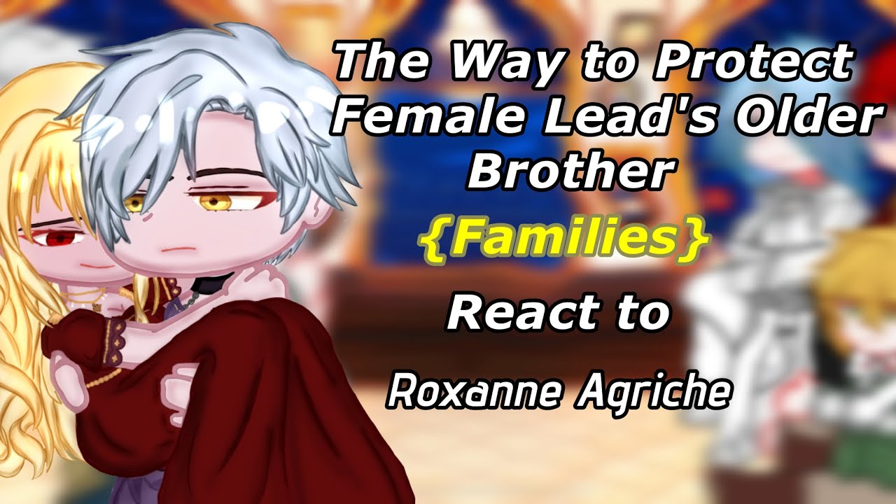 The Way To Protect Female Lead's Older Brother Families react to Roxanne Agriche(NO PART 2)(GL2)