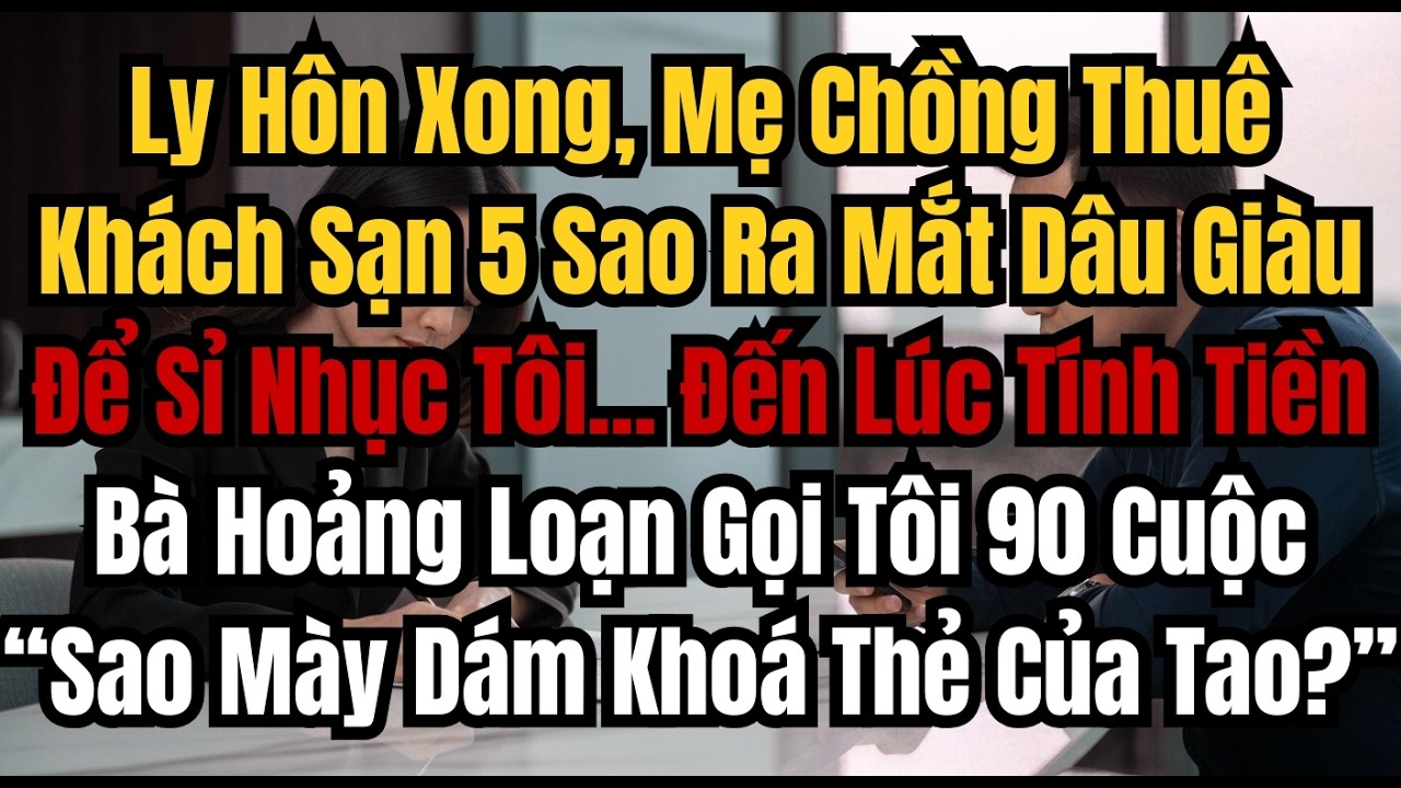 Ly Hôn Xong, Mẹ Chồng Thuê Khách Sạn 5 Sao Ra Mắt Dâu Giàu Để Sỉ Nhục Tôi    Đến Lúc Tính Tiền Bà Ho