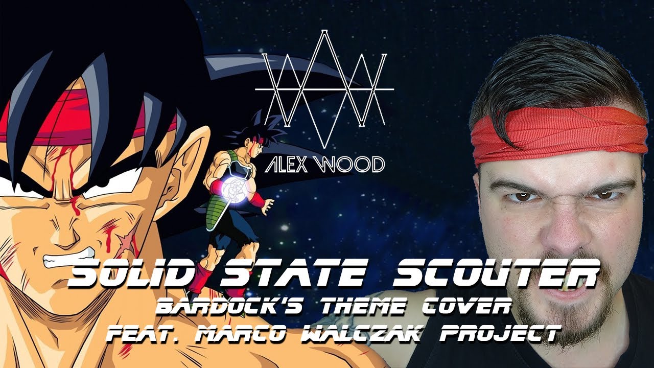 SOLID STATE SCOUTER (Bardock's Theme cover) - ALEX WOOD x #MARCOWALCZAKPROJECT