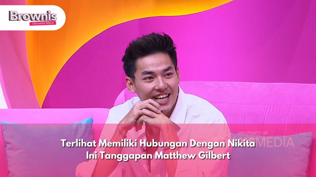 Terlihat Memiliki Hubungan Dengan Nikita Ini Tanggapan Matthew Gilbert - BROWNIS (16/12/24) P1