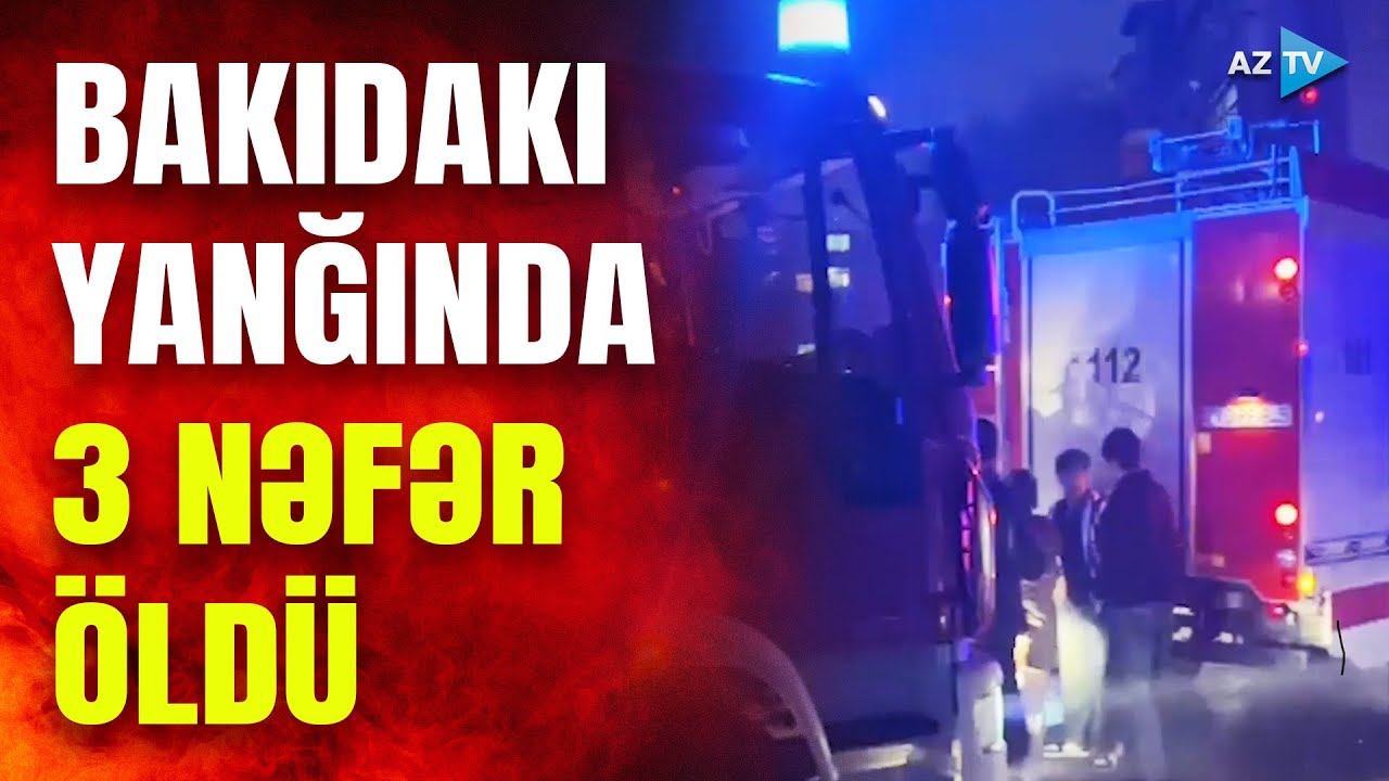 Bakıda çoxmərtəbəli binada DƏHŞƏTLİ YANĞIN: 3 nəfər öldü - Hadisə yerindən SON GÖRÜNTÜLƏR