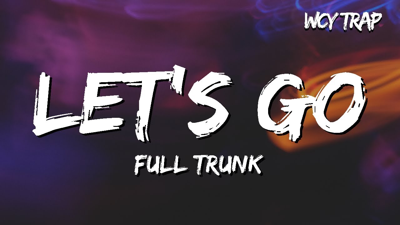 Full Trunk - Let's Go (Lyrics)