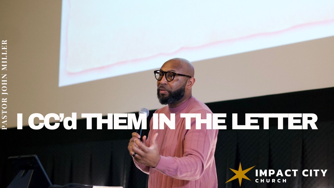 I CC'd Them In The Letter // Pastor John Miller // Impact City Church
