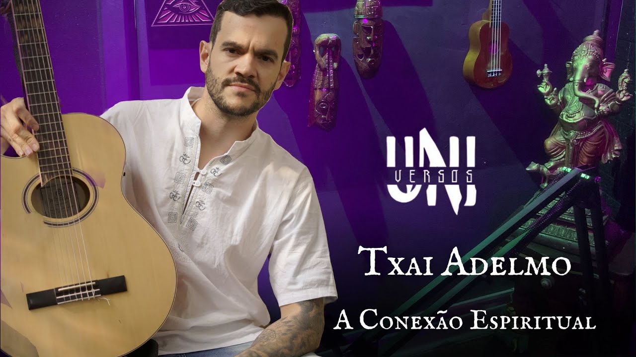 TXAI ADELMO | A CONEX&Atilde;O ESPIRITUAL  -  UNI-VERSOS PODCAST
