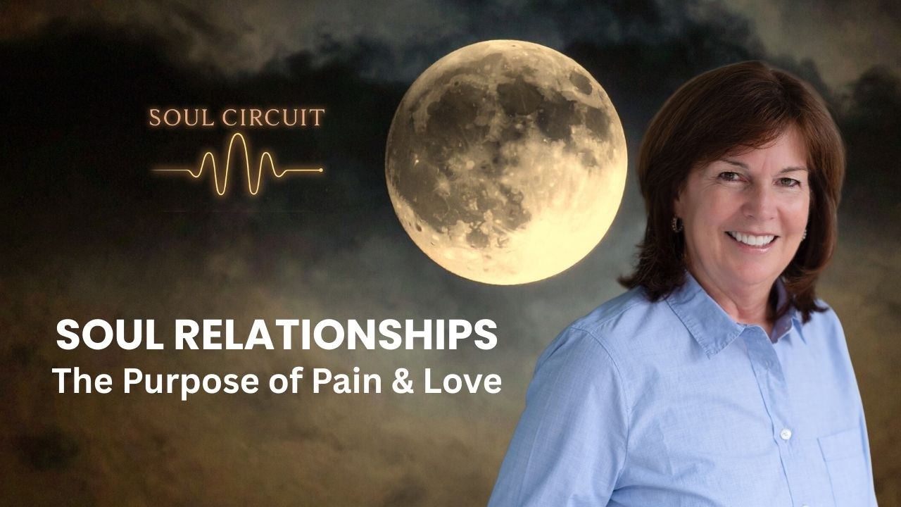 Soul Relationships: The Purpose of Pain, Love & Unfinished Business