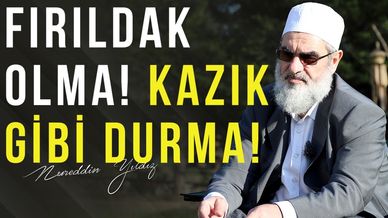FIRILDAK OLMA! KAZIK GİBİ DURMA! | Nureddin Yıldız