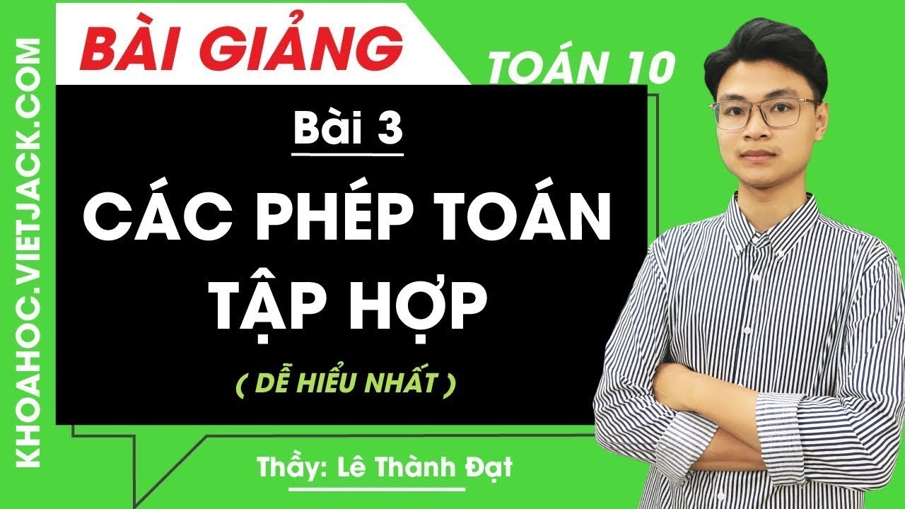 Các phép toán tập hợp - Bài 3 - Toán học 10 - Thầy Lê Thành Đạt (DỄ HIỂU NHẤT)