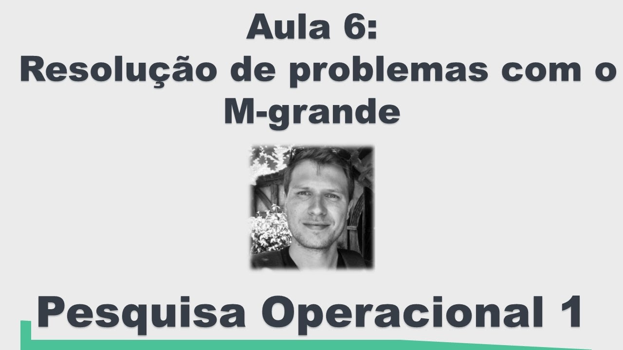 Pesquisa Operacional 1 - Resolução de Problemas de PL com o M-grande (Aula 6)