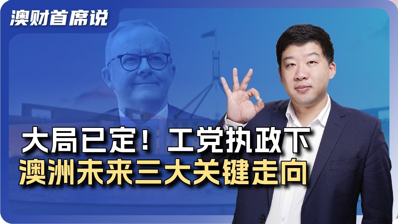 大局已定！工党执政下的澳洲未来三大关键走向！