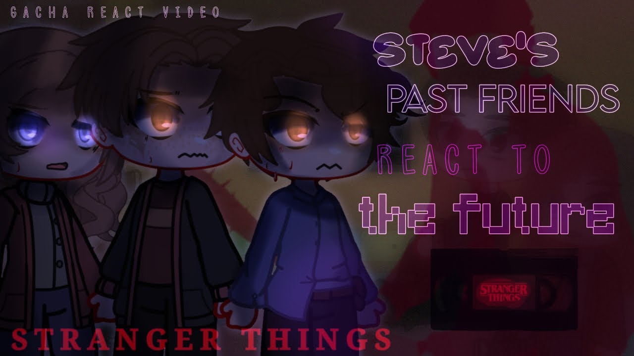 Steve’s Past Friends React To The Future || Stranger things reacts || [ Part 1/2 ] Fire_Innit