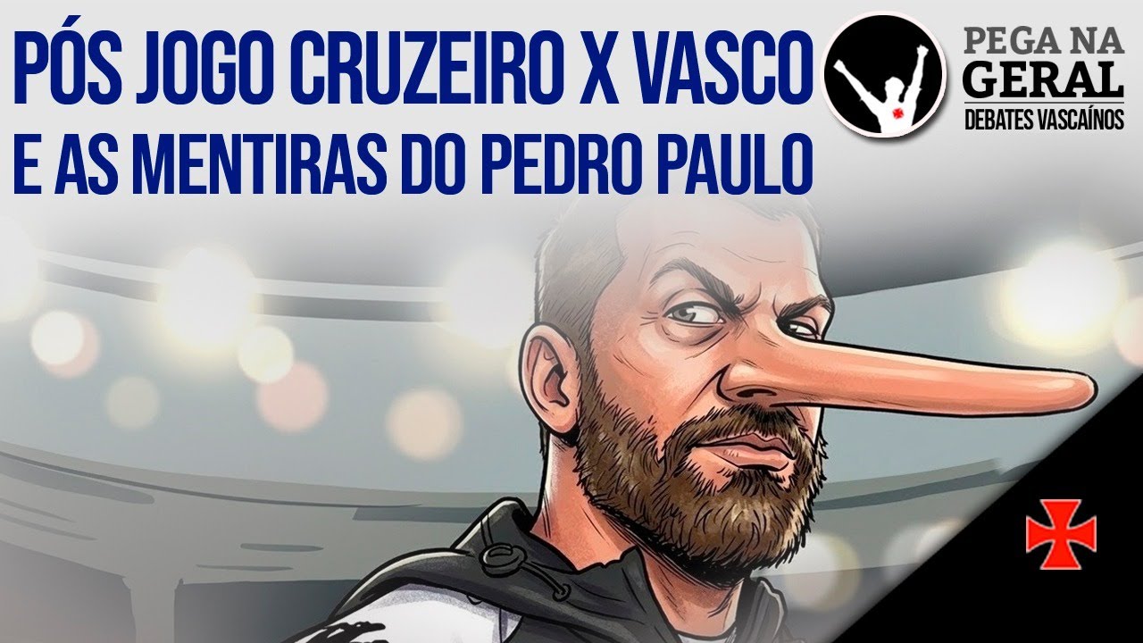 Pós jogo Cruzeiro x Vasco e as mentiras do Pedro Paulo