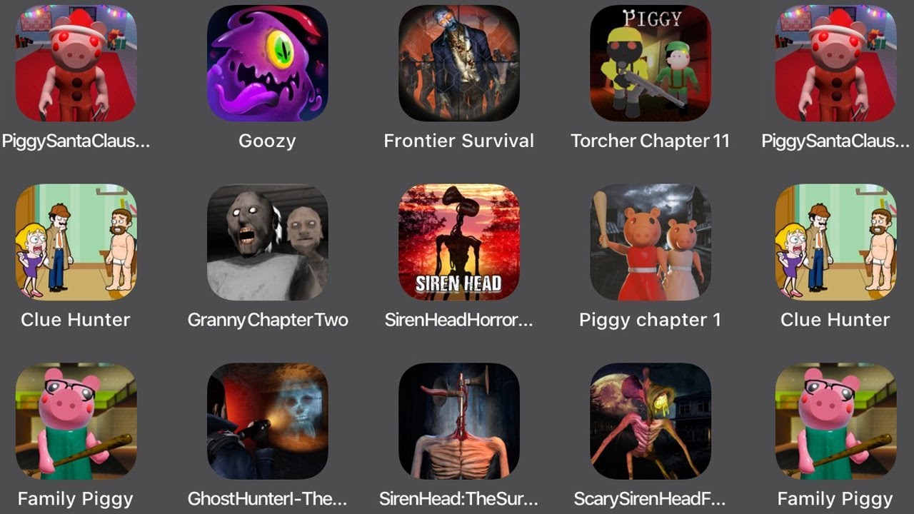 Piggy Santa Claus,Goozy,Froniter Survival,Torcher Chapter 11,Granny Chapter two,Siren Head Horror,..