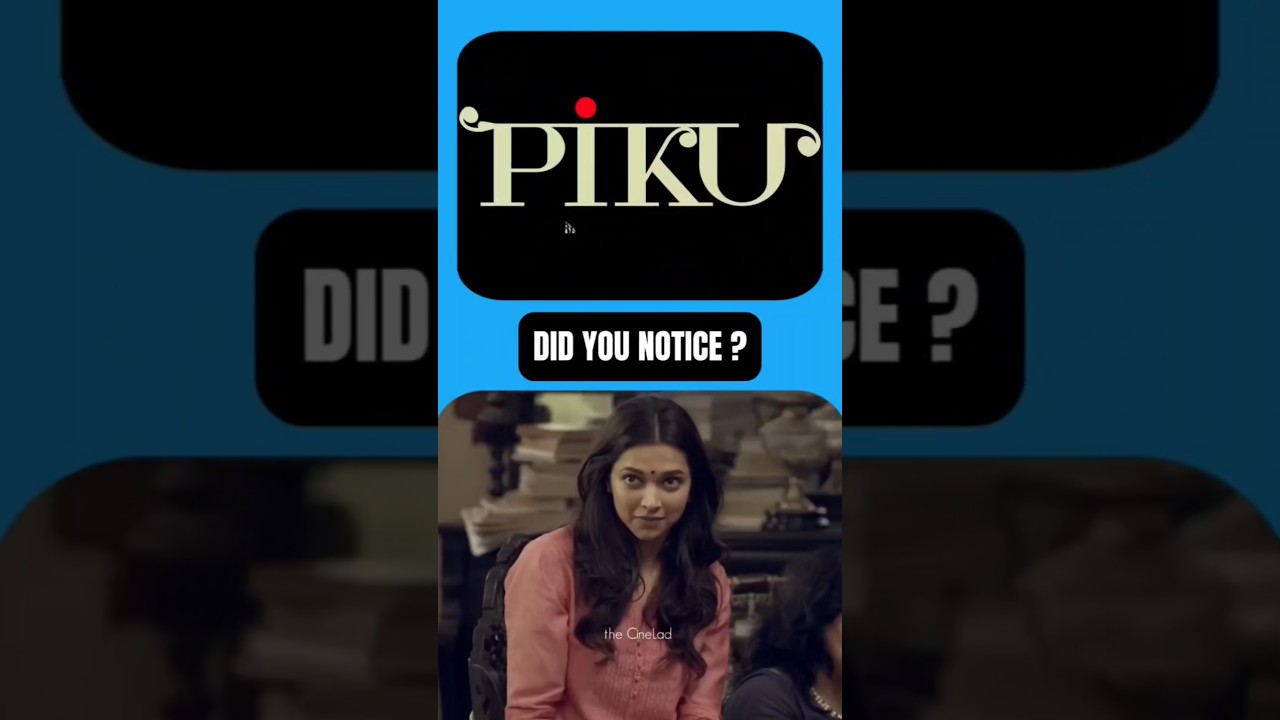 Did You Notice in PIKU MOVIE....