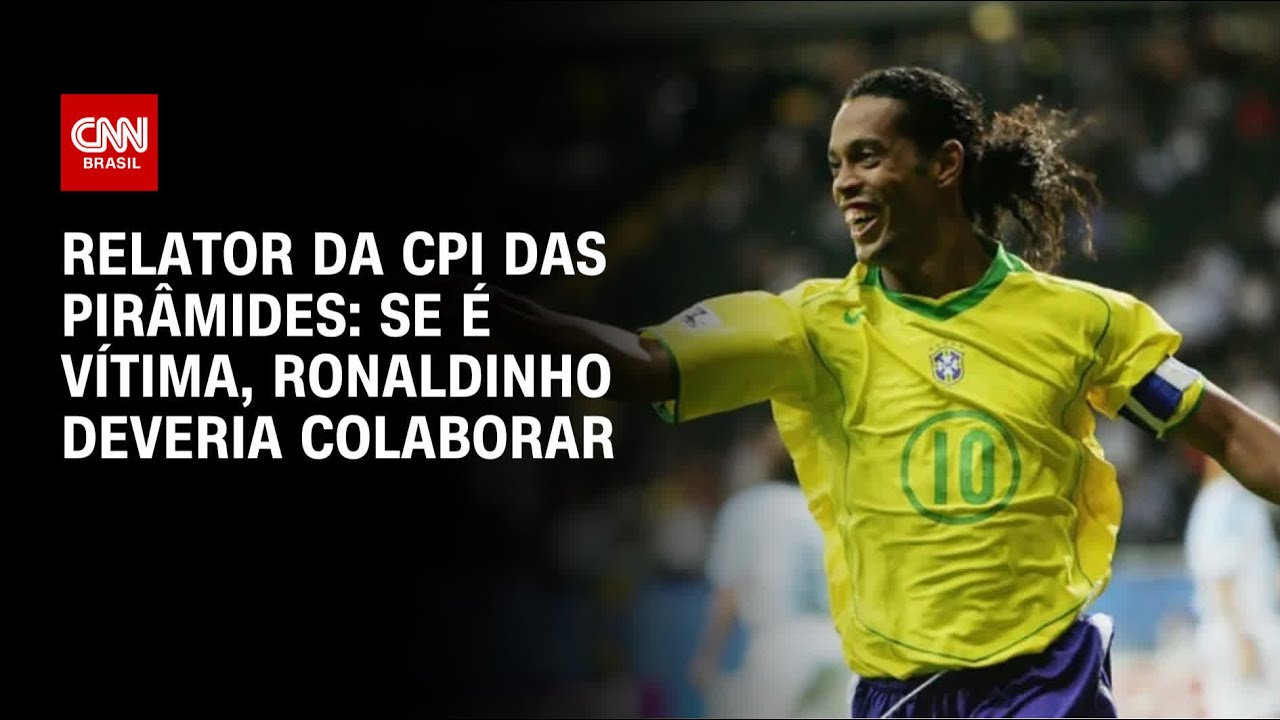 Relator da CPI das Pir&acirc;mides: Se &eacute; v&iacute;tima, Ronaldinho deveria colaborar | CNN 360&ordm;
