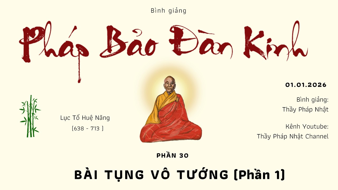 Pháp Bảo Đàn Kinh - Phần 30 : Bài Tụng Vô Tướng (Phần 1) - Thầy Pháp Nhật 01.01.2026