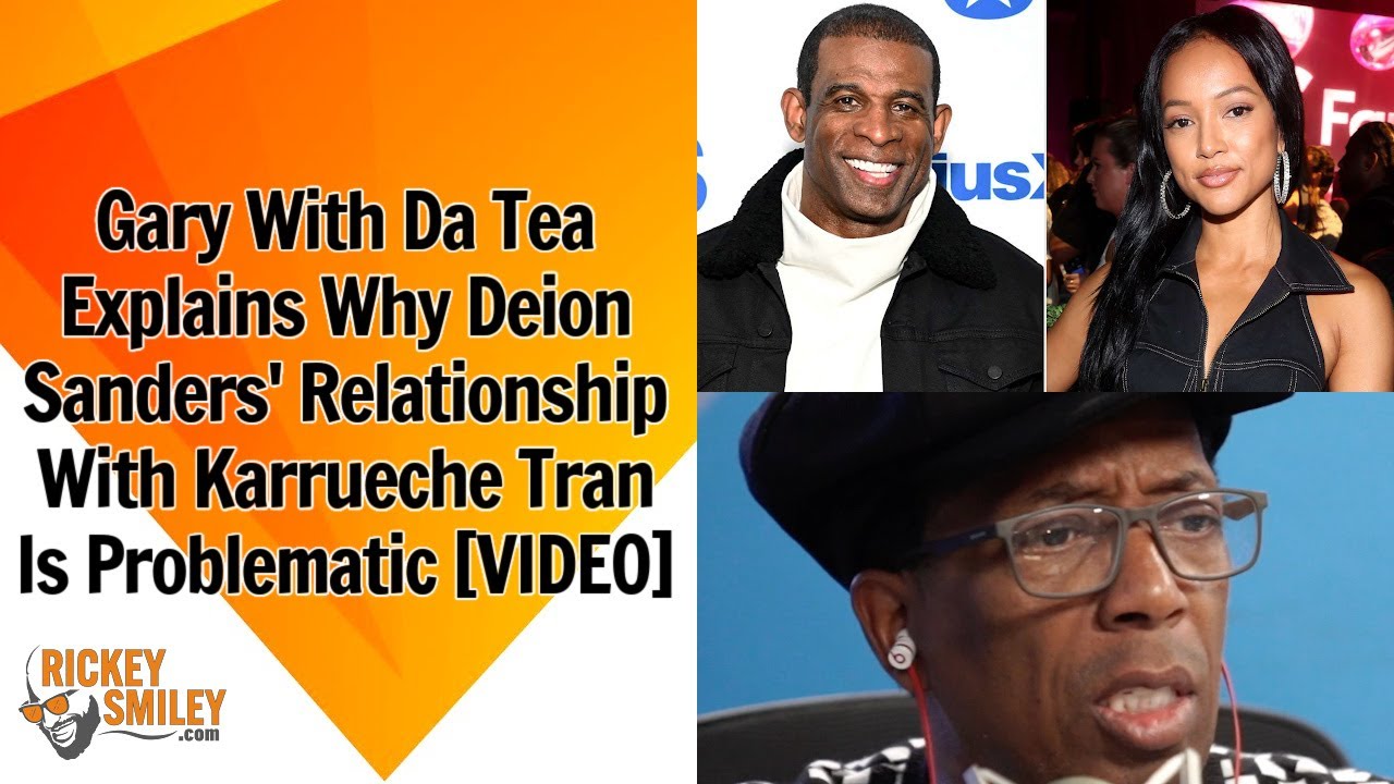 Gary With Da Tea Explains Why Deion Sanders' Relationship With Karrueche Tran Is Problematic