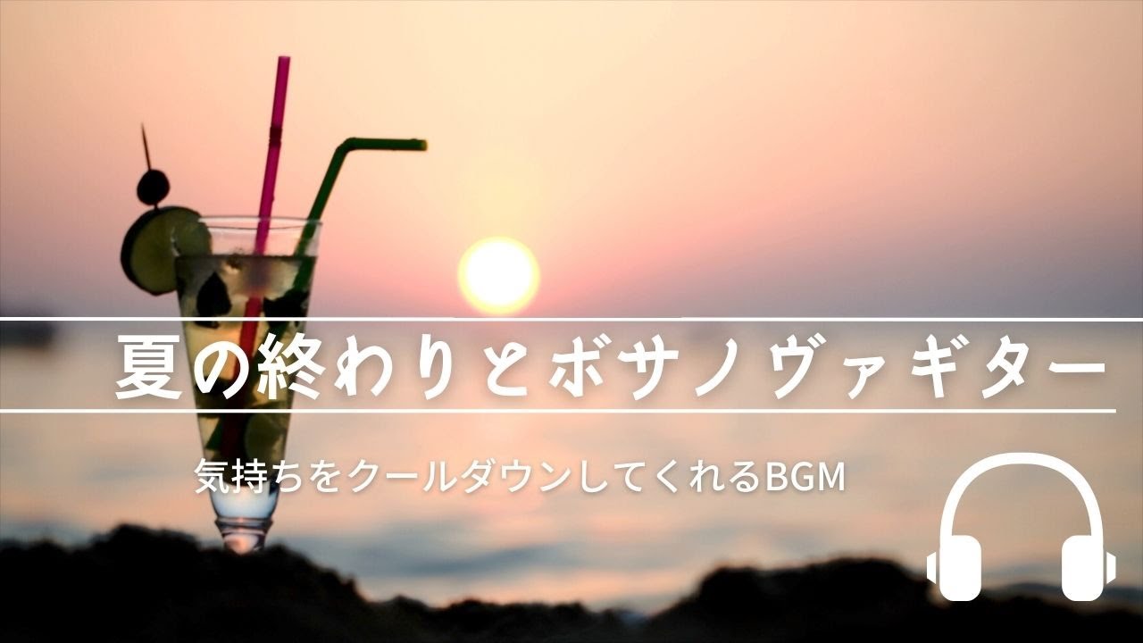 Natural Sonic「夏の終わりとボサノヴァギター」 - 気持ちをクールダウンしてくれるBGM -