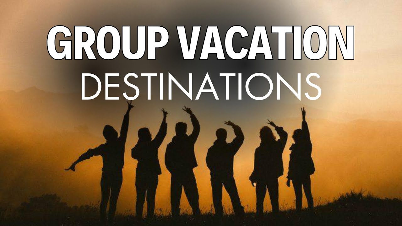 Top 5 Group Vacation Destinations | Beautiful Group Vacation Destinations for Group of Friends