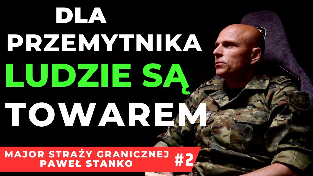 LUDZIE DLA PRZEMYTNIK&Oacute;W SĄ TOWAREM. PRACA NA GRANICY.  MAJOR STRAŻY GRANICZNEJ PAWEŁ STAŃKO #2