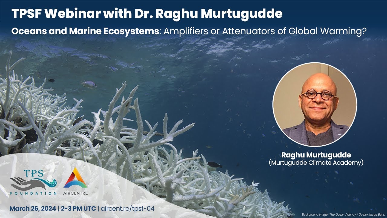 Dr. Raghu Murtugudde - Oceans and Marine Ecosystems: Amplifiers or Attenuators of Global Warming?