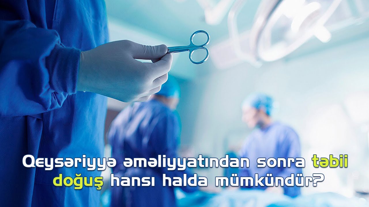 Qeysəriyyə əməliyyatından sonra təbii doğuş hansı halda m&uuml;mk&uuml;nd&uuml;r? - ginekoloq Aynurə Nəcəfəliyeva