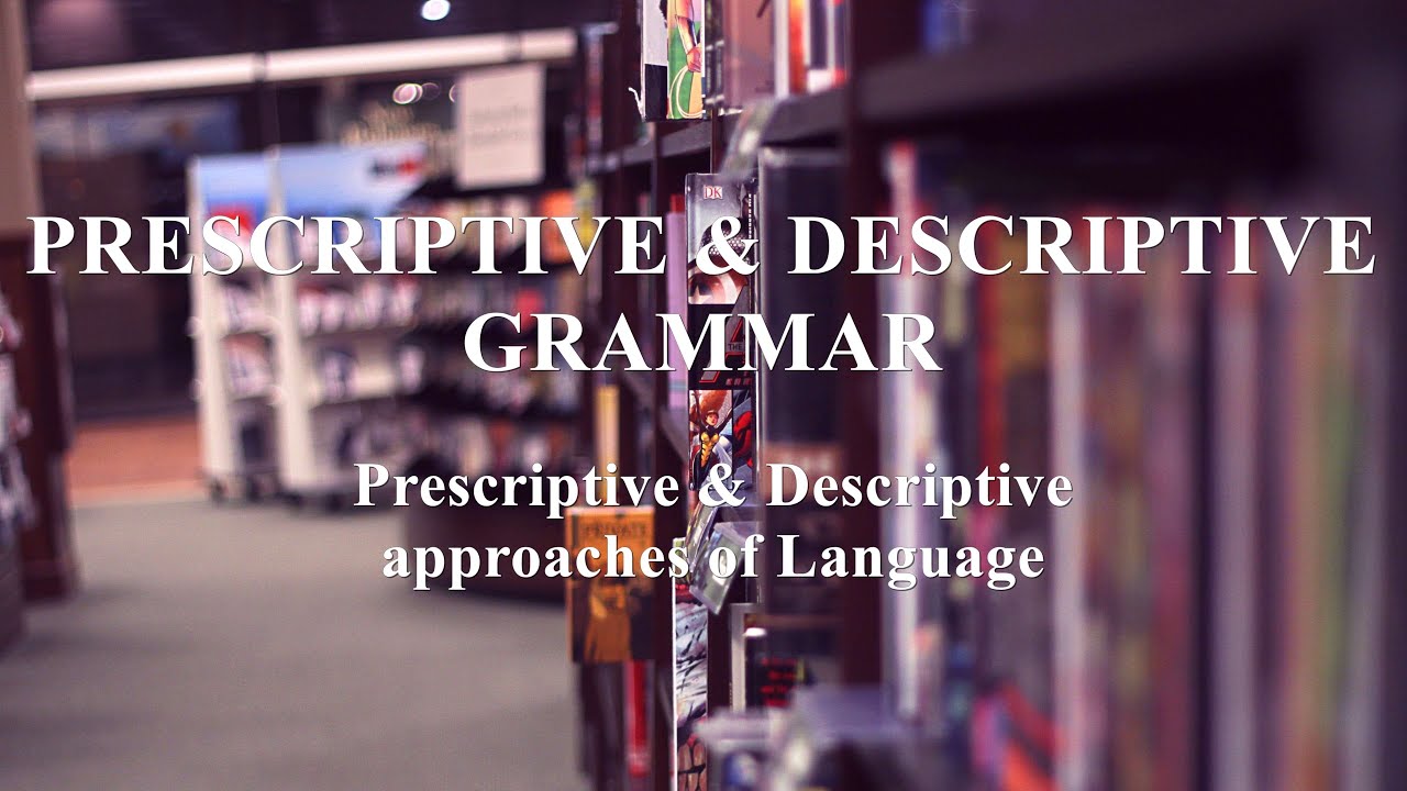 Language : Prescriptive & Descriptive Grammar - approaches of language
