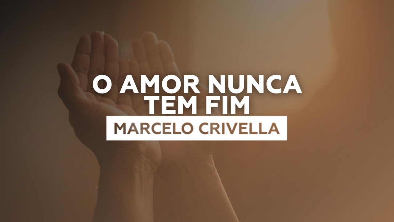 O amor nunca tem fim - Marcelo Crivella