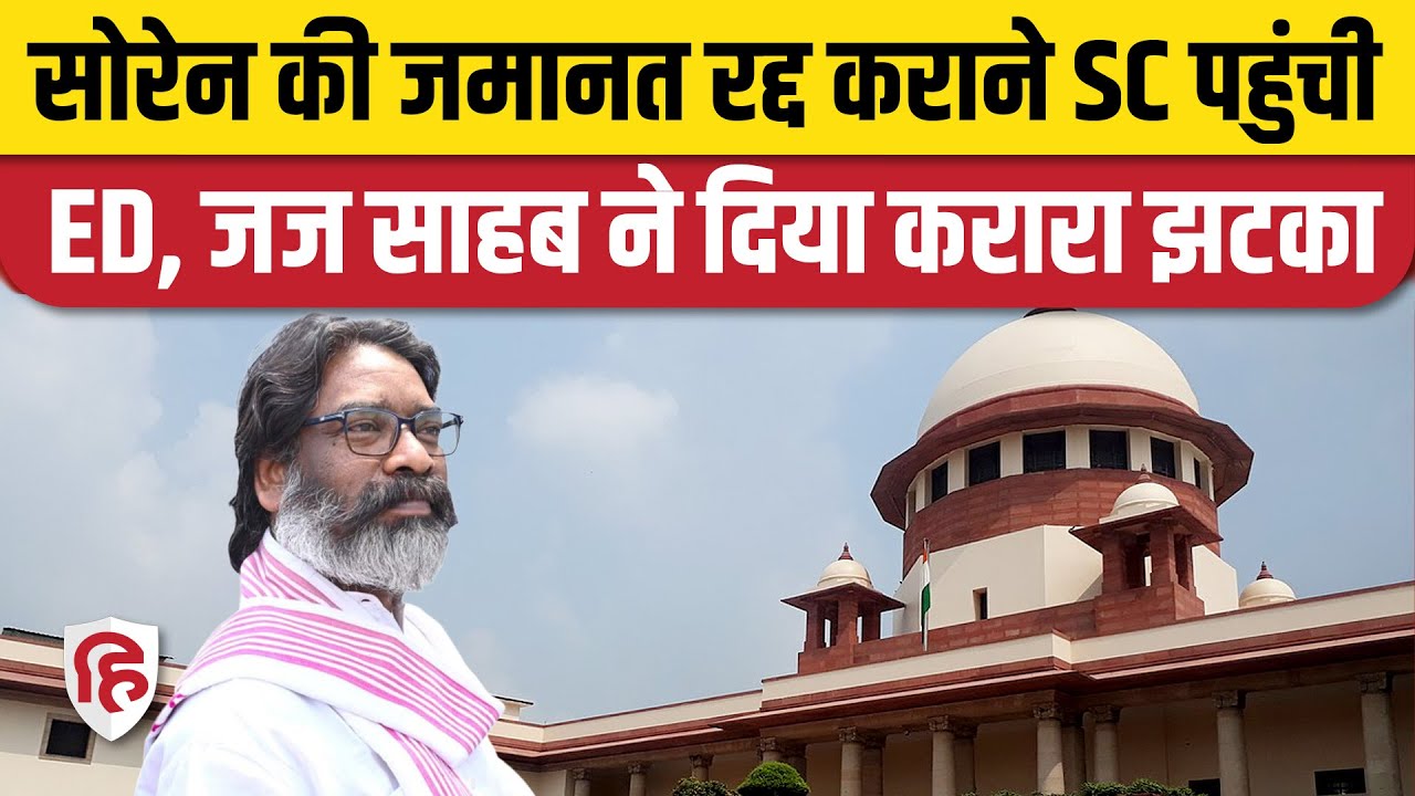 Supreme Court ने Hemant Soren Bail रद्द करने से किया इनकार, High Court के फैसले को बताया सही। ED