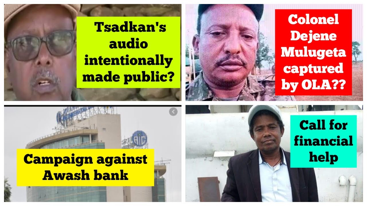 Colonel Dejene Mulugeta captured by OLA? | General Tsadkan's leaked audio | Awash Bank