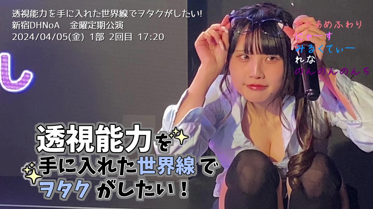 【#透セカ】 2024/04/05 1部 2回目 16:00 #にゃーす推しカメ 金曜定期公演 新宿DHNoA  透視能力を手に入れた世界線でヲタクがしたい