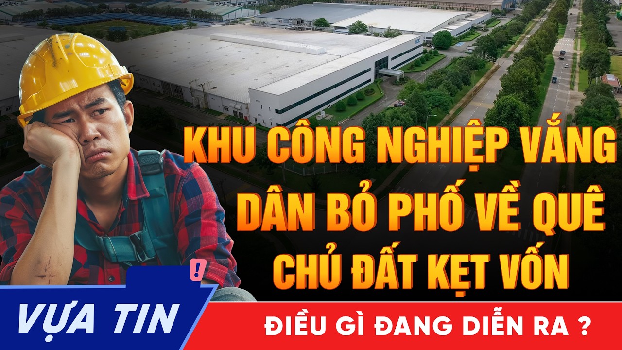 Các Khu Công Nghiệp Vắng bóng người - Dân sách vali về quê, Cá mập ngộp thở trên đống đất nền