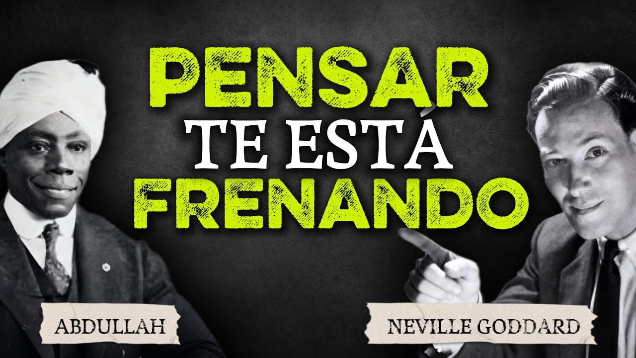 Por Qué Pensar Tanto Te Está Frenando la Vida l Neville Goddard y Abdullah