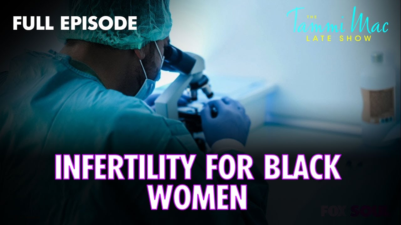 Infertility for Black Women: Challenges, Taboos, & Stigmas FULL Episode | The Tammi Mac Late Show