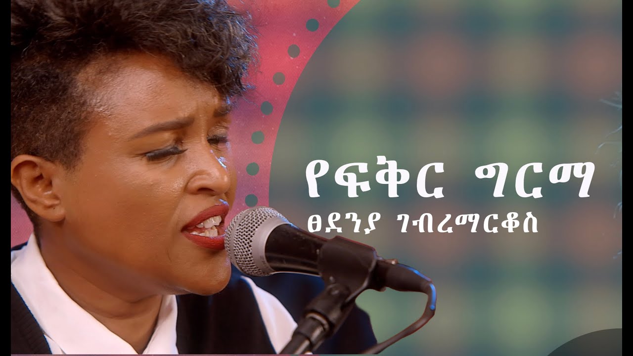 ፀደንያ ገብረማርቆስ: የፍቅር ግርማ  Tsedenia Gebremarkos:Yefikir Girma