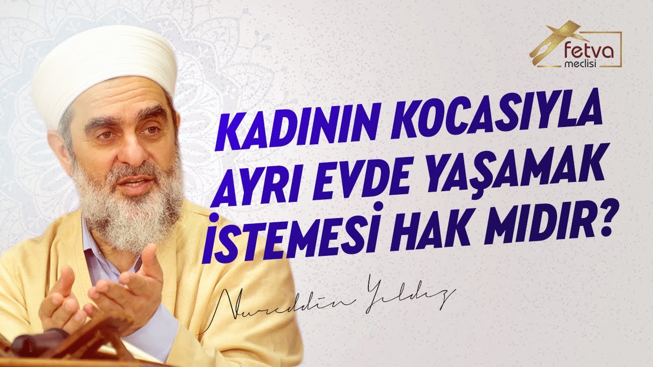 Kadının Kocasıyla Ayrı Evde Yaşamak İstemesi Hak Mıdır? l Nureddin Yıldız - fetvameclisi.com