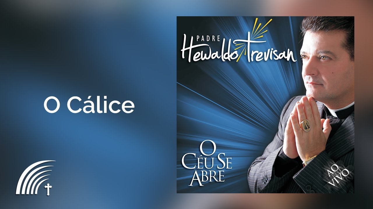 Padre Hewaldo Trevisan - O C&aacute;lice - O C&eacute;u Se Abre