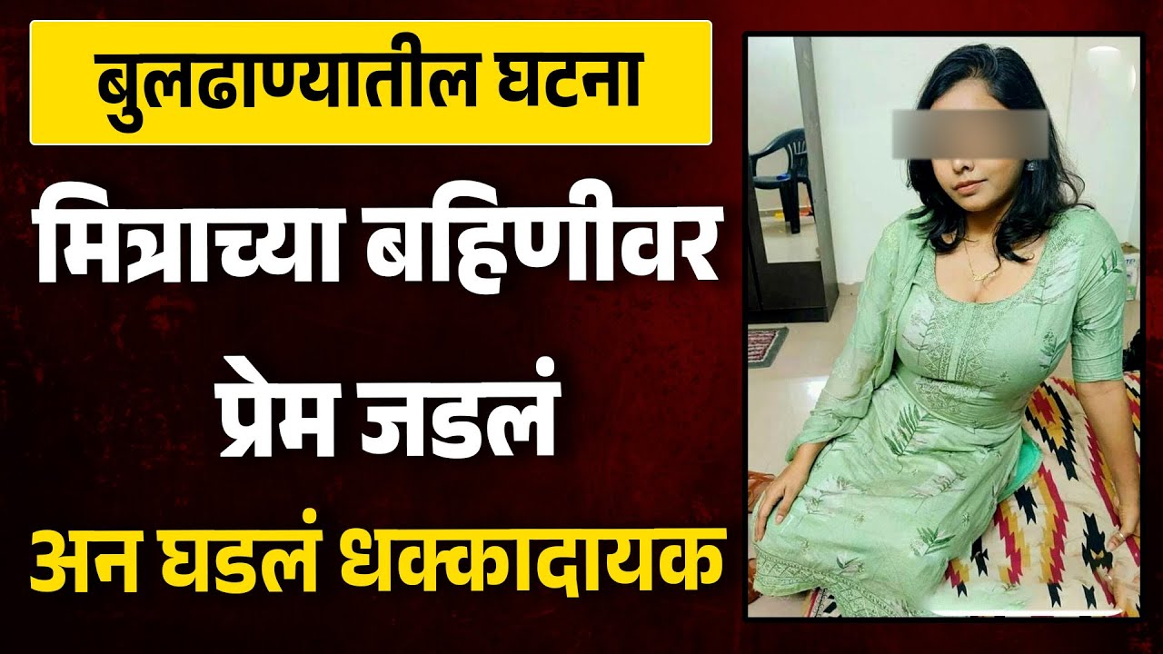 मित्राच्या बहिणीवर प्रेम जडलं बुलढाण्यातील घटना | MH News | Real Marathi Katha | Buldhana News |