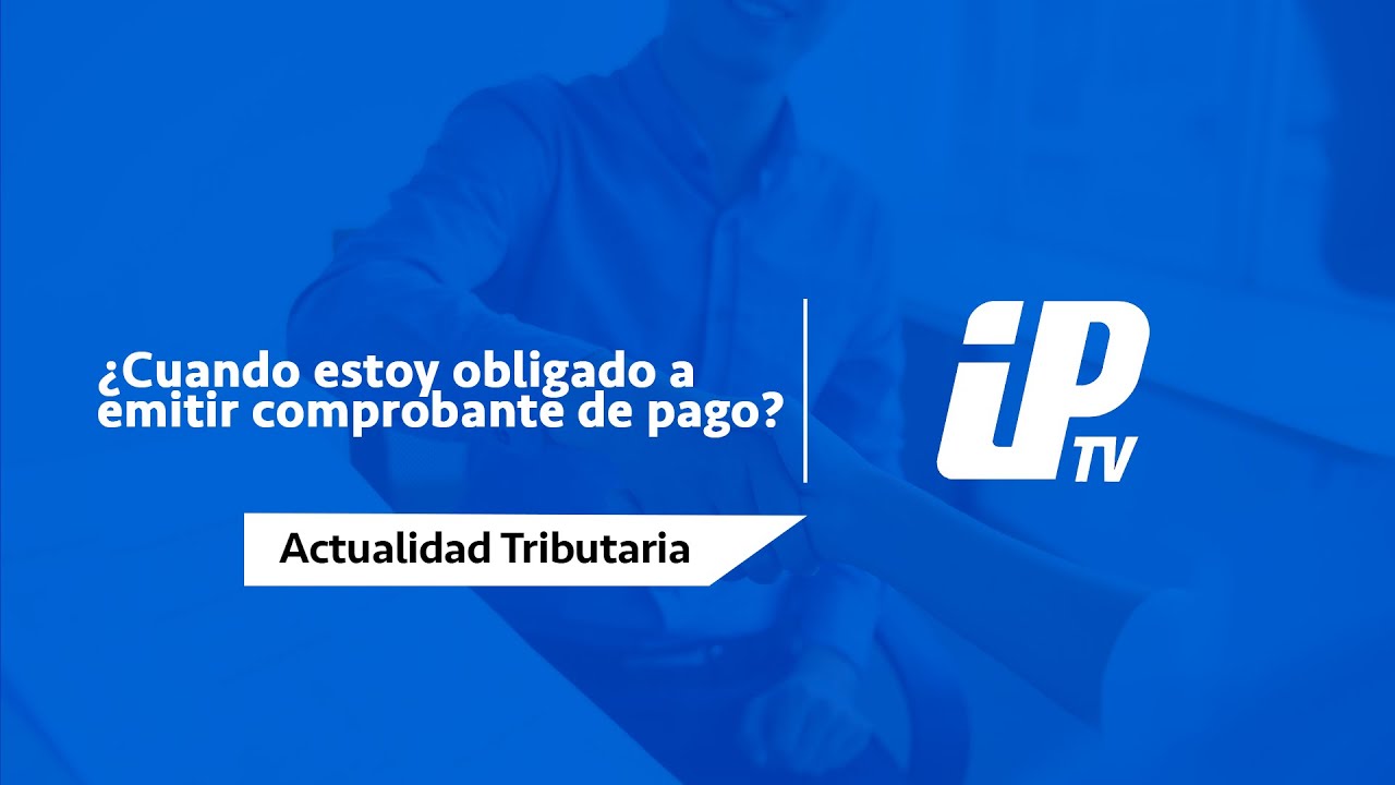 ¿Cuando estoy obligado a emitir comprobante de pago? - Actualidad Tributaria (1ºPrograma)