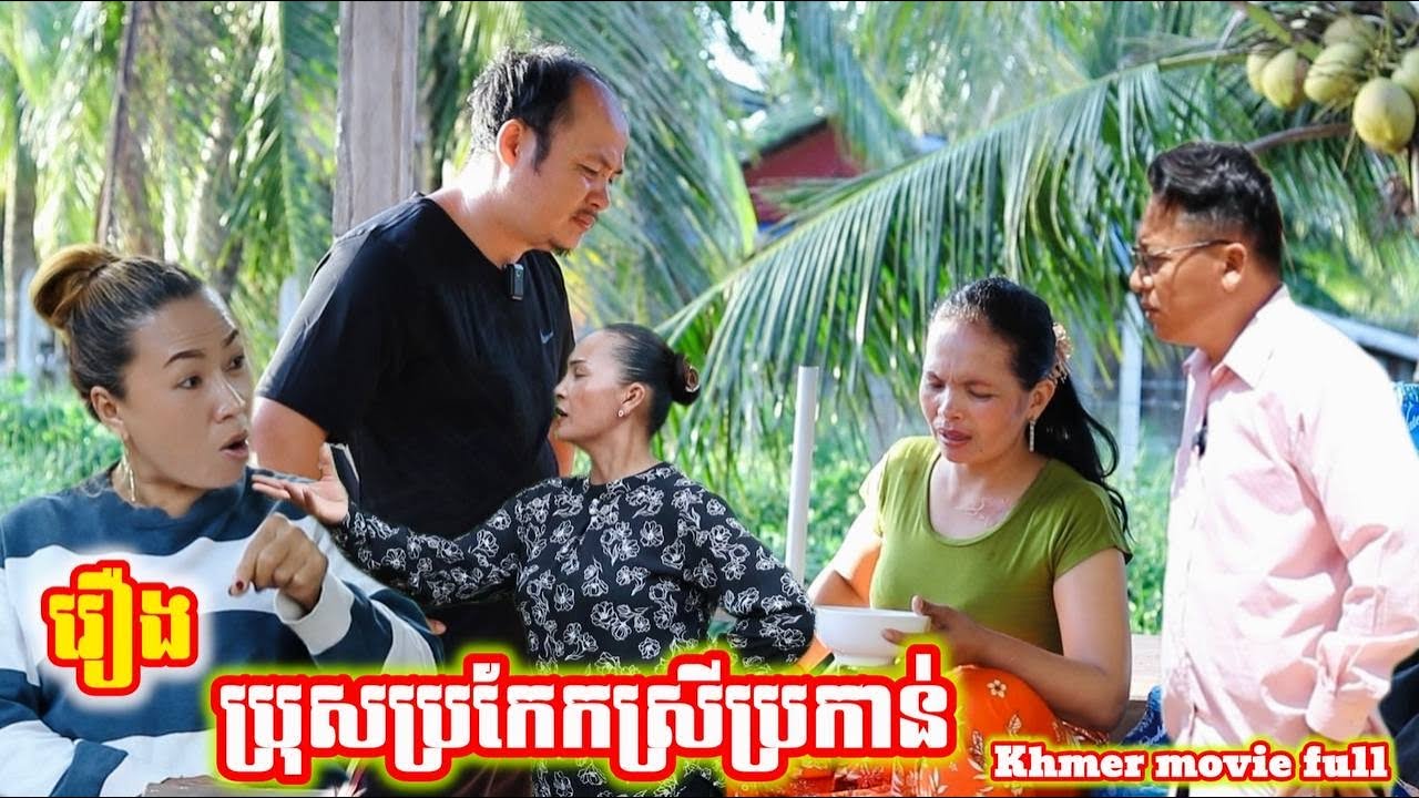 រឿង ប្រុសប្រកែកស្រីប្រកាន់ Khmer movie full Men argue, women argue.