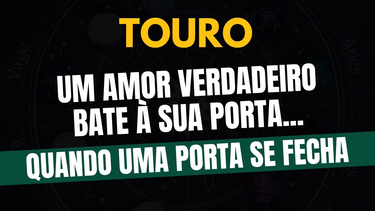 ♉️TOURO: QUANDO UMA PORTA SE FECHA, UM AMOR VERDADEIRO BATE À SUA PORTA